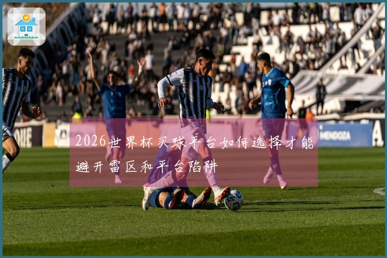 2026世界杯买球平台如何选择才能避开雷区和平台陷阱