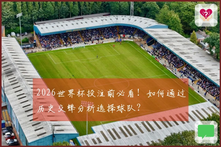 2026世界杯投注前必看！如何通过历史交锋分析选择球队？