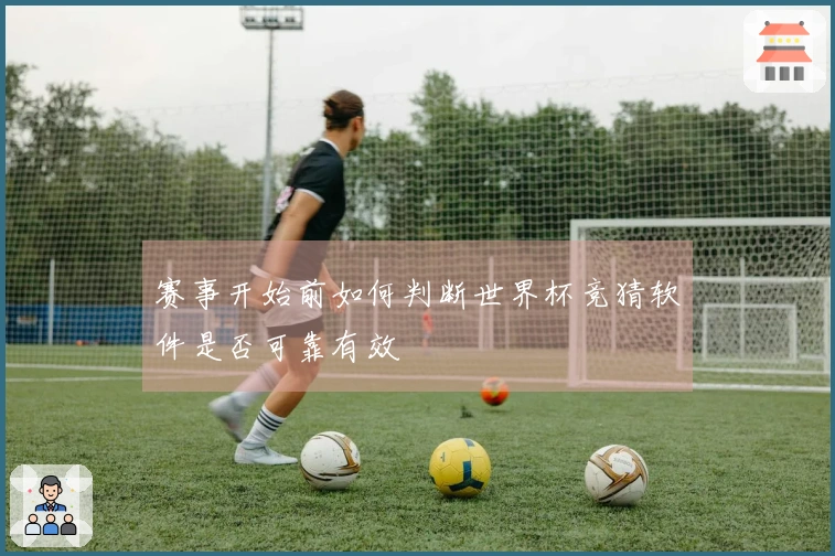 赛事开始前如何判断世界杯竞猜软件是否可靠有效